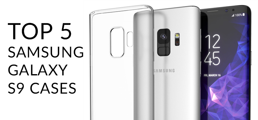 Top 5 Samsung Galaxy S9 Cases
